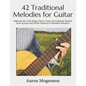 42 Traditional Melodies for Guitar: National Airs, Folk Songs, Dance Tunes and Classical Themes from Europe and North America in Standard Notation - Paperback