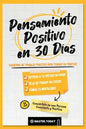 Pensamiento Positivo en 30 Días: Cuaderno de Trabajo Práctico para Pensar en Positivo; Entrena a tu Crítico Interior, Deja de Pensar en Exceso y Cambi - Paperback