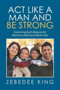 Act Like a Man and Be Strong: Examining God's Measure for Maximum Manhood Book One - Paperback