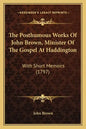 The Posthumous Works Of John Brown, Minister Of The Gospel At Haddington: With Short Memoirs (1797) - Paperback