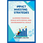 Impact investing strategies: Aligning Financial Goals with Social and Environmental Goals - Paperback