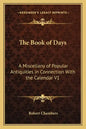 The Book of Days: A Miscellany of Popular Antiquities in Connection with the Calendar V1 - Paperback