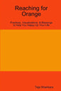 Reaching for Orange: Practices, Visualizations, & Blessings to Help You Happy Up Your Life - Paperback