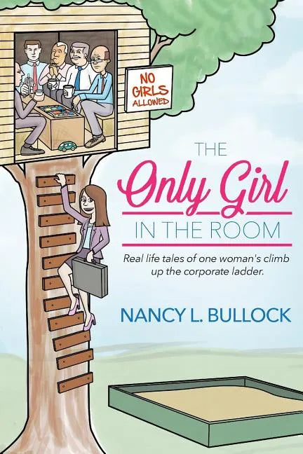 The Only Girl in the Room: Real Life Tales of One Woman's Climb Up the Corporate Ladder - Paperback