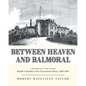 Between Heaven and Balmoral: A History of Cary Castle British Columbia's First Government House 1860-1899 - Paperback