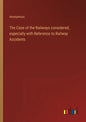The Case of the Railways considered, especially with Reference to Railway Accidents - Paperback