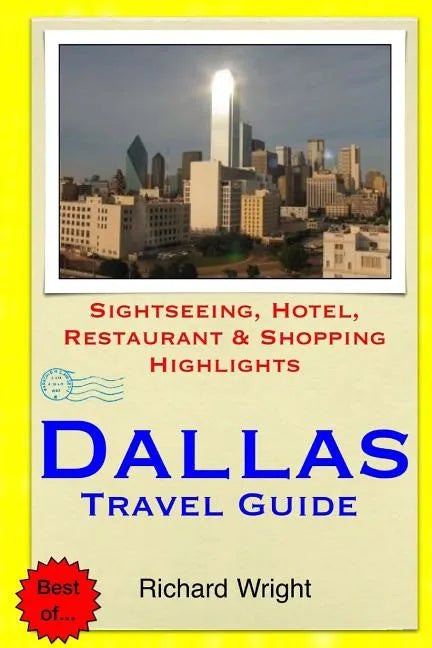 Dallas Travel Guide: Sightseeing, Hotel, Restaurant & Shopping Highlights - Paperback