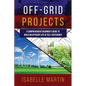 Off-Grid Projects: A Comprehensive Beginner's Guide to Build an Efficient Life of Self-Sufficiency - Paperback
