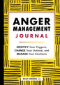 Anger Management Journal: Identify Your Triggers, Change Your Outlook, and Manage Your Emotions - Paperback