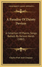 A Paradise of Dainty Devices: A Collection of Poems, Songs, Ballads by Various Hands (1882) - Hardcover