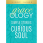 Graceology Simple Stories for the Curious Soul: Simple Stories for the Curious Soul - Paperback