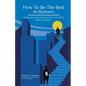 How To Be The Best (In Business): Insights from my 40-year career (as well as before and after). - Paperback