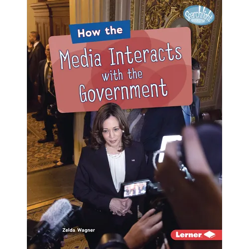 How the Media Interacts with the Government - Library Binding