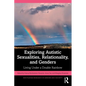 Exploring Autistic Sexualities, Relationality, and Genders: Living Under a Double Rainbow - Paperback
