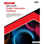 Ultimate Microsoft Power Automate Desktop: Leverage Microsoft's Robotic Process Automation Capabilities to Automate Routine Tasks for Enhanced Efficie - Paperback