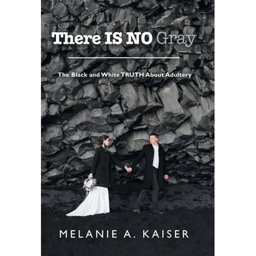 There Is No Gray: The Black and White Truth About Adultery - Hardcover