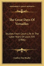 The Great Days Of Versailles: Studies From Court Life In The Later Years Of Louis XIV (1906) - Paperback