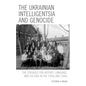 The Ukrainian Intelligentsia and Genocide: The Struggle for History, Language, and Culture in the 1920s and 1930s - Paperback