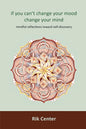 if you can't change your mood, change your mind: mindful reflections toward self-discovery - Paperback