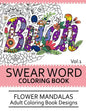 Swear Word Coloring Book Vol.1: Flower Mandalas Adult Coloring Book Designs - Paperback