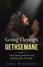 Going Through Gethsemane: Overcoming Darkness and Emerging into the Light - Paperback