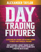 Day Trading Futures: Learn How Day Trading and Futures Work to Build your Financial Freedom. How to Become a Smart Trader to Don't Lose Mon - Paperback