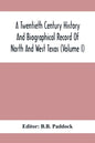 A Twentieth Century History And Biographical Record Of North And West Texas (Volume I) - Paperback
