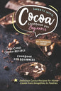 Sweets with Cocoa Cookbook for Beginners: Delicious Cocoa Recipes for Home Cooks from Smoothies to Pastries - Paperback