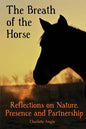 The Breath of the Horse: Reflections on Nature, Presence and Partnership - Paperback
