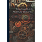 Gas, Gasoline and Oil-Engines: A Complete, Practical Work, Defining Clearly the Elements of Internal Combustion Engineering. Treating Exhaustively On - Paperback