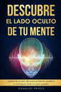 Descubre el lado oculto de tu mente: Libera el poder del pensamiento positivo y consigue todo lo que quieres - Paperback