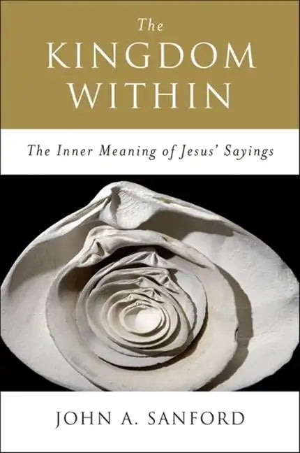 The Kingdom Within: The Inner Meaning of Jesus' Sayings - Paperback