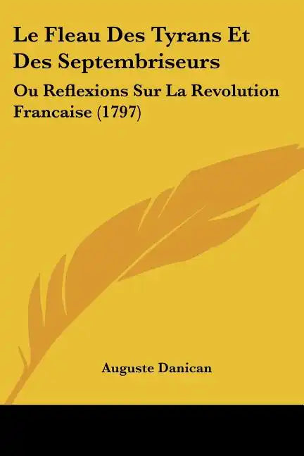 Le Fleau Des Tyrans Et Des Septembriseurs: Ou Reflexions Sur La Revolution Francaise (1797) - Paperback
