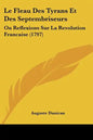 Le Fleau Des Tyrans Et Des Septembriseurs: Ou Reflexions Sur La Revolution Francaise (1797) - Paperback