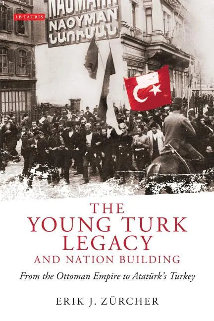 The Young Turk Legacy and Nation Building: From the Ottoman Empire to Atatürk's Turkey - Paperback