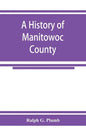 A history of Manitowoc County - Paperback