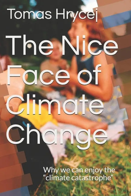 The Nice Face of Climate Change: Why we can enjoy the "climate catastrophe" - Paperback