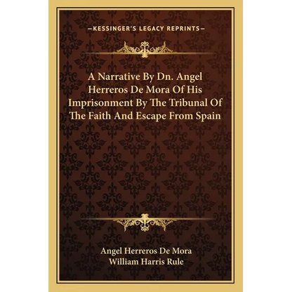 A Narrative By Dn. Angel Herreros De Mora Of His Imprisonment By The Tribunal Of The Faith And Escape From Spain - Paperback