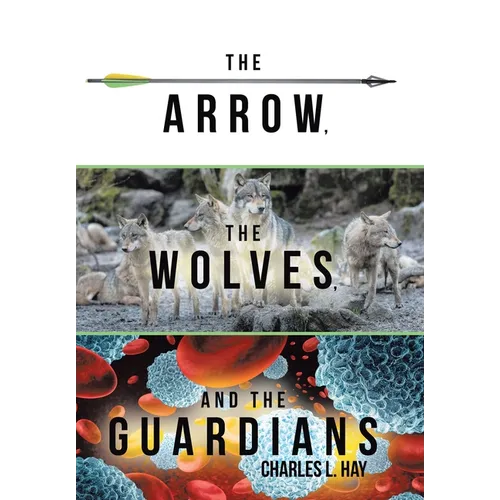 The Arrow, the Wolves, and the Guardians - Hardcover