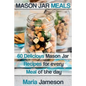 Mason Jar Meals: 60 delicious Mason Jar recipes for every meal of the day includ - Paperback