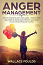 Anger Management: How to Overcome Hurts and Anger - Improve Your Relationship, Neutralize Hostility and Abuse to Stay Productive and Positive - Paperback