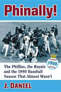 Phinally!: The Phillies, the Royals and the 1980 Baseball Season That Almost Wasn't - Paperback