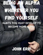 Being an Alpha wherever you find yourself: Habits you must develop to become more Alpha - Paperback
