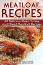 Meatloaf Recipes: Make Delicious Homemade Meatloaf with this Cookbook, Beef, Mixed Meat, Turkey, Impress Friends and Family with these M - Paperback