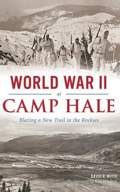 World War II at Camp Hale: Blazing a New Trail in the Rockies - Hardcover