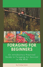 Foraging for Beginners: A Practical Guide to Foraging for Survival in the Wild - Paperback