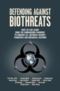 Defending Against Biothreats: What We Can Learn from the Coronavirus Pandemic to Enhance U.S. Defenses Against Pandemics and Biological Weapons - Paperback