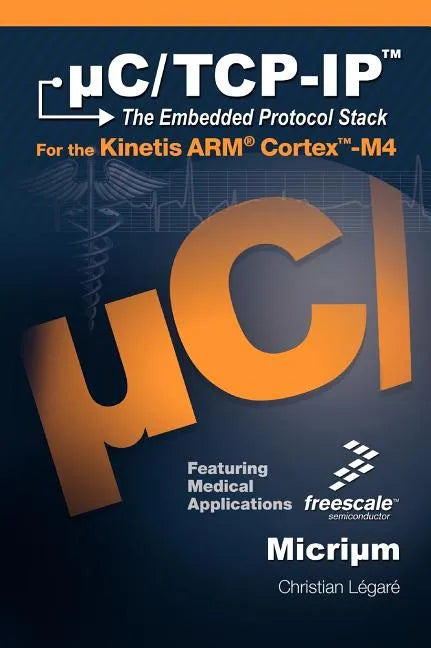 C/TCP-IP, the Embedded Protocol Stack for the Kinetis Arm Cortex-M4 - Hardcover
