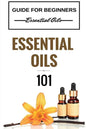 Essential Oils 101: Essential Oils for beginners - Essential Oils 101 - Essential Oils Guide Basics (FREE BONUS INCLUDED) - Paperback