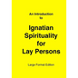 Introduction to Ignatian Spirituality for Lay Persons: Large Format Edition - Paperback